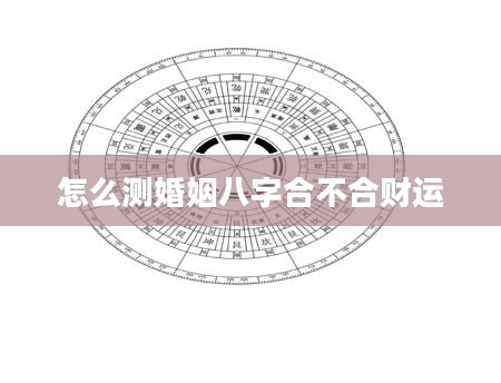 怎么测婚姻八字合不合财运
