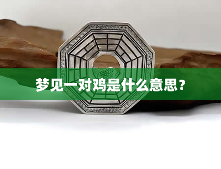 梦见一对鸡是什么意思？