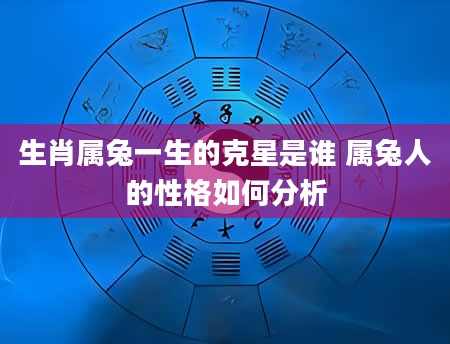 生肖属兔一生的克星是谁 属兔人的性格如何分析