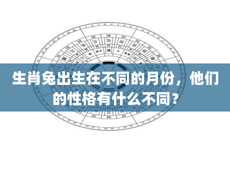 生肖兔出生在不同的月份，他们的性格有什么不同？