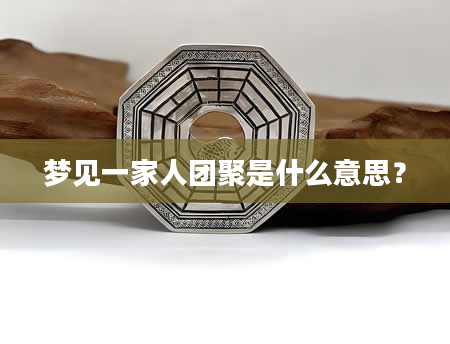 梦见一家人团聚是什么意思？
