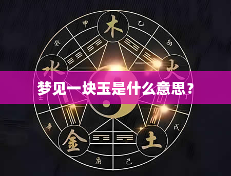 梦见一块玉是什么意思？
