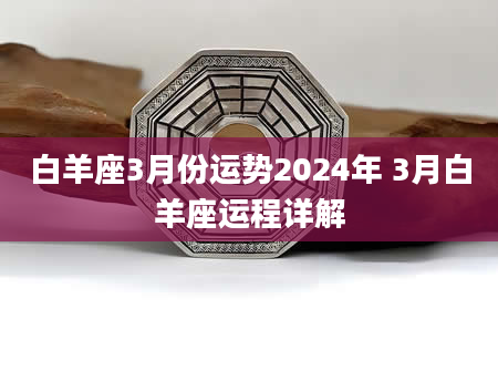 白羊座3月份运势2024年 3月白羊座运程详解