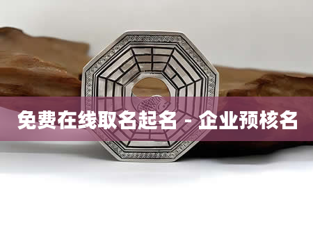 免费在线取名起名 - 企业预核名
