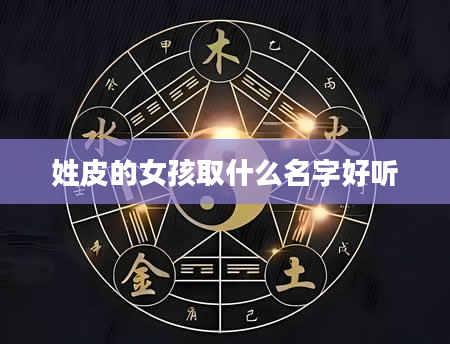 姓皮的女孩取什么名字好听