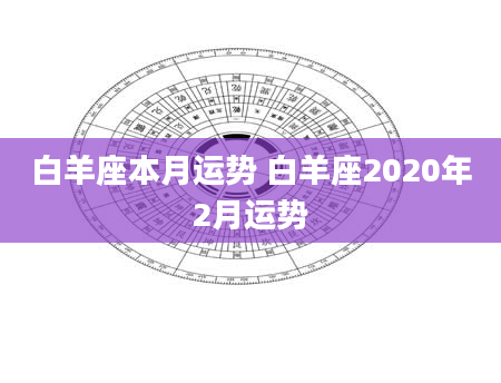 白羊座本月运势 白羊座2020年2月运势