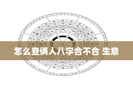 怎么查俩人八字合不合 生意