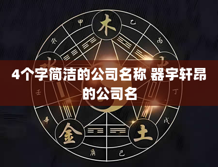 4个字简洁的公司名称 器宇轩昂的公司名