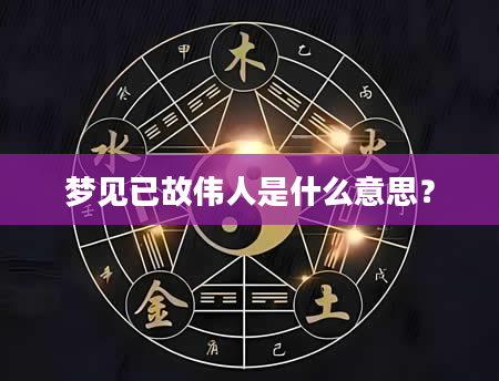 梦见已故伟人是什么意思？