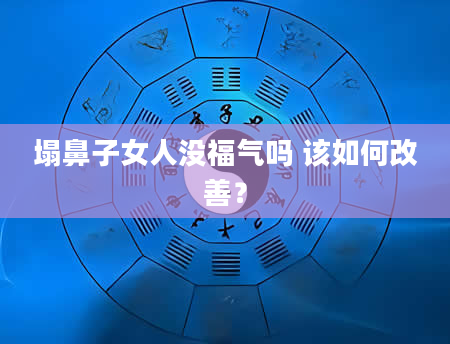 塌鼻子女人没福气吗 该如何改善？