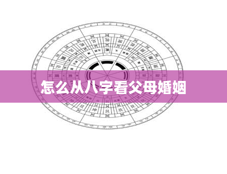 怎么从八字看父母婚姻
