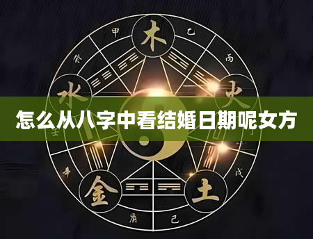 怎么从八字中看结婚日期呢女方