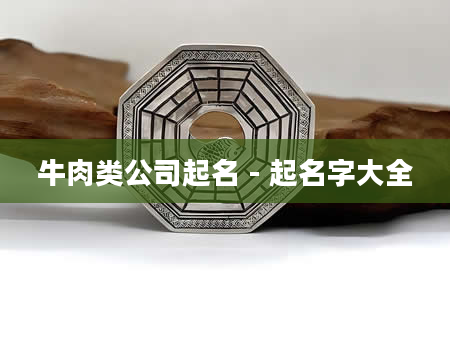 牛肉类公司起名 - 起名字大全