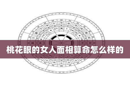 桃花眼的女人面相算命怎么样的