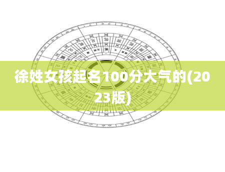 徐姓女孩起名100分大气的(2023版)