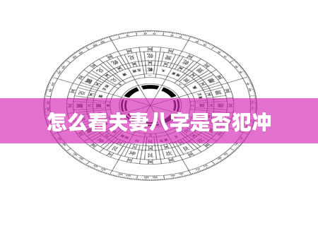 怎么看夫妻八字是否犯冲