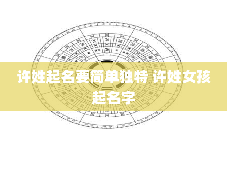 许姓起名要简单独特 许姓女孩起名字