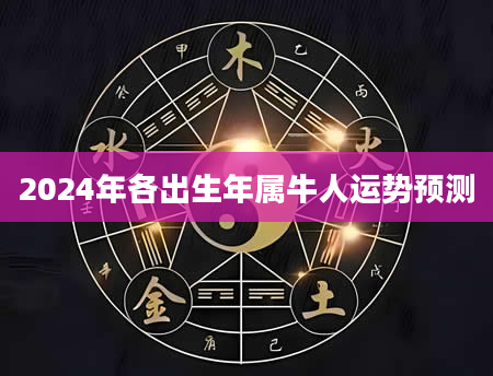 2024年各出生年属牛人运势预测