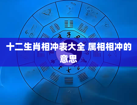 十二生肖相冲表大全 属相相冲的意思