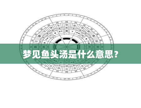 梦见鱼头汤是什么意思？