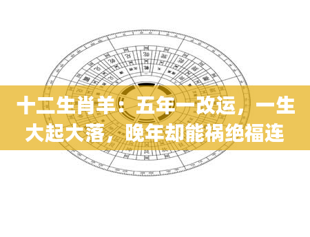 十二生肖羊：五年一改运，一生大起大落，晚年却能祸绝福连