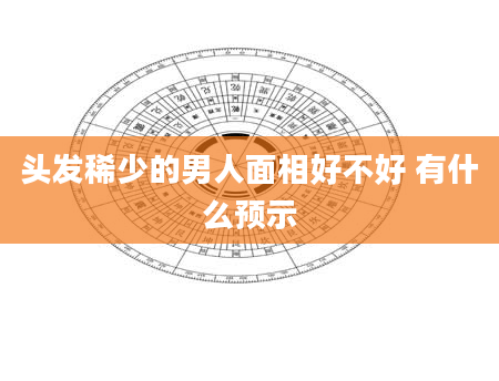 头发稀少的男人面相好不好 有什么预示