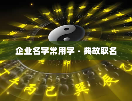 企业名字常用字 - 典故取名