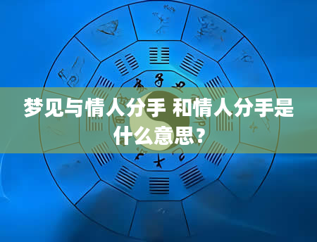 梦见与情人分手 和情人分手是什么意思？