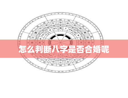 怎么判断八字是否合婚呢
