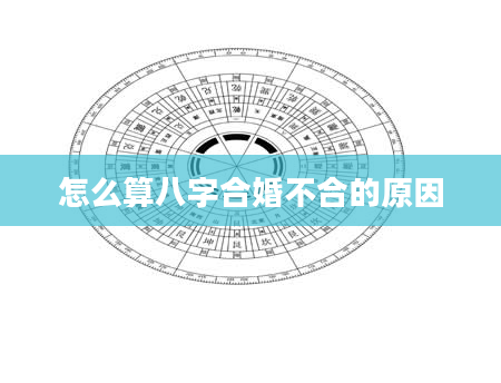怎么算八字合婚不合的原因
