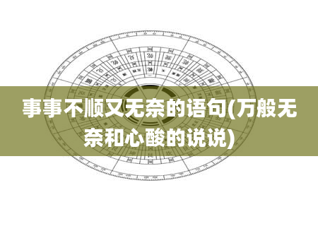 事事不顺又无奈的语句(万般无奈和心酸的说说)