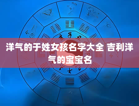 洋气的于姓女孩名字大全 吉利洋气的宝宝名