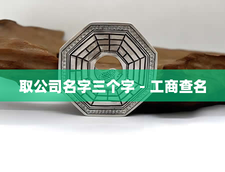 取公司名字三个字 - 工商查名