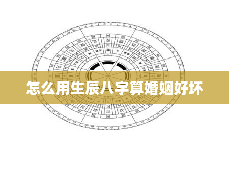 怎么用生辰八字算婚姻好坏