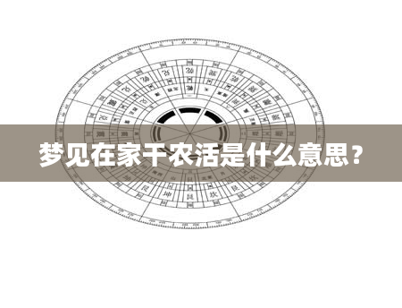 梦见在家干农活是什么意思？