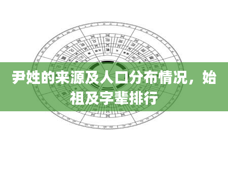 尹姓的来源及人口分布情况，始祖及字辈排行