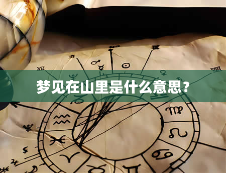 梦见在山里是什么意思？
