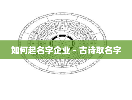 如何起名字企业 - 古诗取名字
