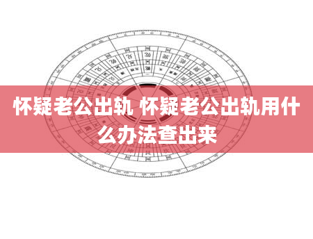 怀疑老公出轨 怀疑老公出轨用什么办法查出来