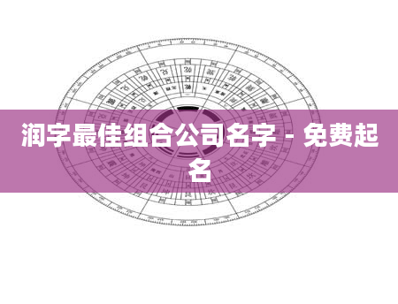 润字最佳组合公司名字 - 免费起名