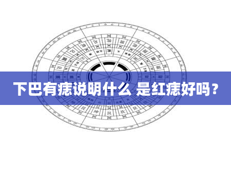 下巴有痣说明什么 是红痣好吗？