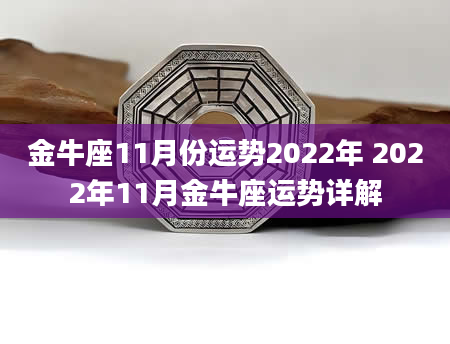 金牛座11月份运势2022年 2022年11月金牛座运势详解