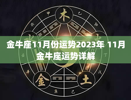 金牛座11月份运势2023年 11月金牛座运势详解