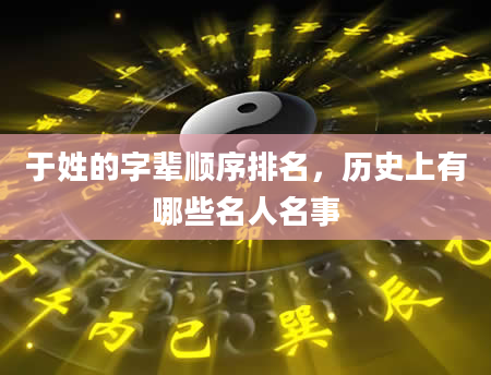 于姓的字辈顺序排名，历史上有哪些名人名事