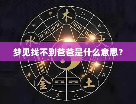 梦见找不到爸爸是什么意思？