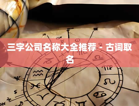 三字公司名称大全推荐 - 古词取名