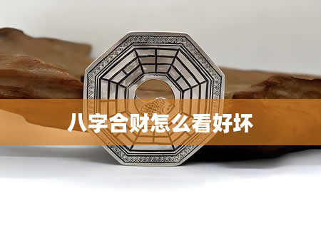 八字合财怎么看好坏