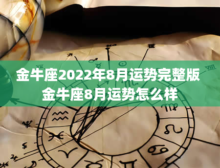 金牛座2022年8月运势完整版 金牛座8月运势怎么样