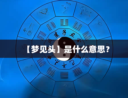 【梦见头】是什么意思？