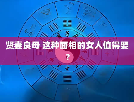 贤妻良母 这种面相的女人值得娶？